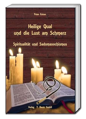 Heilige Qual und die Lust am Schmerz: Spiritualität und Sadomasochismus