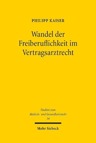 Wandel der Freiberuflichkeit im Vertragsarztrecht: Am Beispiel des kontrafaktischen Verbots des Zulassungshandels (MGR, Band 14) von Mohr Siebeck
