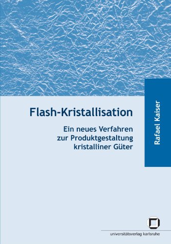 Flash-Kristallisation: Ein neues Verfahren zur Produktgestaltung kristalliner Güter: Dissertationsschrift. Diss. Flash-Kristallisation: Ein neues Verfahren zur Produktgestaltung kristalliner Güter: Dissertationsschrift. Diss. von KIT Scientific Publishing