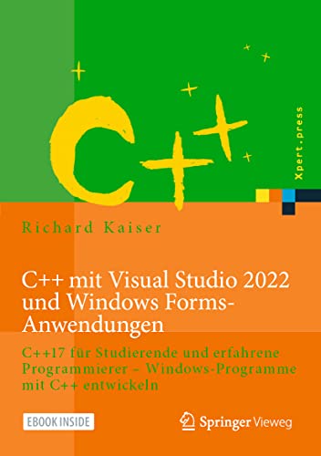 C++ mit Visual Studio 2022 und Windows Forms-Anwendungen: C++17 für Studierende und erfahrene Programmierer – Windows-Programme mit C++ entwickeln (Xpert.press) von Springer-Verlag GmbH