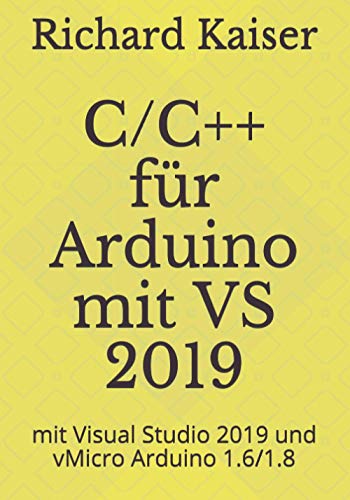 C/C++ für Arduino: mit Visual Studio 2019 und vMicro Arduino 1.6/1.8 von Independently published
