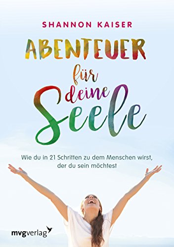 Abenteuer für deine Seele: Wie du in 21 Schritten zu dem Menschen wirst, der du sein möchtest Abenteuer für deine Seele: Wie du in 21 Schritten zu dem Menschen wirst, der du sein möchtest