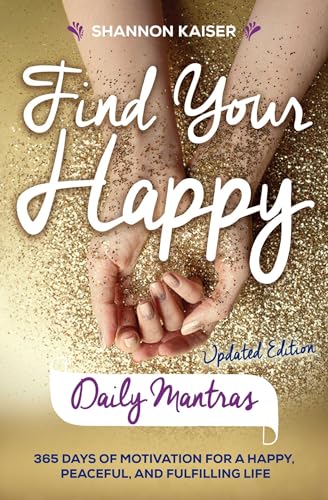 Find Your Happy Daily Mantras: 365 Days of Motivation for a Happy, Peaceful, and Fulfilling Life