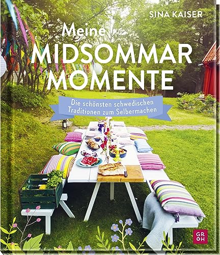 Meine Midsommar-Momente: Die schönsten schwedischen Traditionen zum Selbermachen | Bildband mit Anleitungen für Mittsommer-Feste von prämierter "Nordlandfieber"-Bloggerin Sina Kaiser