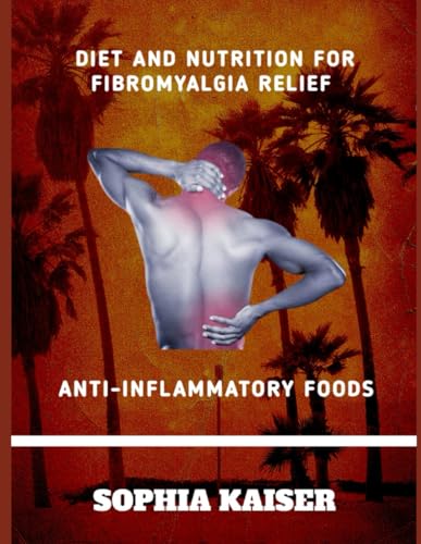 DIET AND NUTRITION FOR FIBROMYALGIA RELIEF: ANTI-INFLAMMATORY FOODS von Independently published