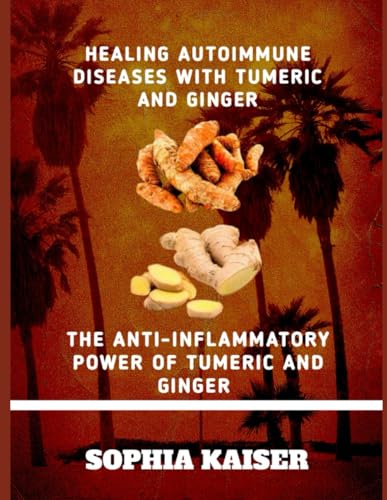 HEALING AUTOIMMUNE DISEASES WITH TURMERIC AND GINGER: THE ANTI-INFLAMMATORY POWER OF TURMERIC AND GINGER von Independently published