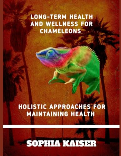 LONG-TERM HEALTH AND WELLNESS FOR CHAMELEONS: HOLISTIC APPROACHES FOR MAINTAINING HEALTH von Independently published