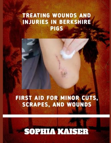 TREATING WOUNDS AND INJURIES IN BERKSHIRE PIGS: FIRST AID FOR MINOR CUTS, SCRAPES, AND WOUNDS von Independently published