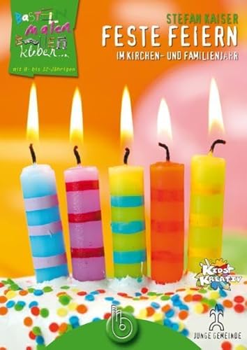 Feste feiern im Kirchen- und Familienjahr: Basteln, malen, bauen und kleben mit 6- bis 12-Jährigen