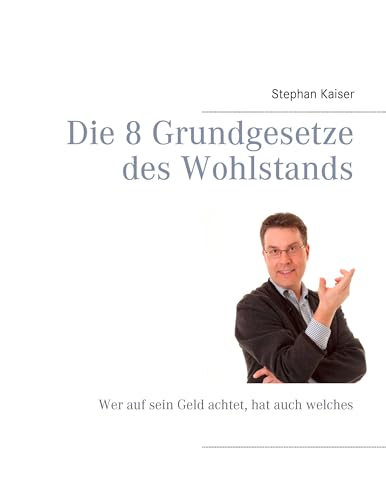 Die 8 Grundgesetze des Wohlstands: Wer auf sein Geld achtet, hat auch welches von Books on Demand GmbH