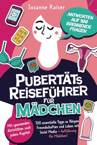 Pubertäts-Reiseführer für Mädchen - Antworten auf 100 brennende Fragen - Mit spannenden Aktivitäten nach jedem Kapitel - 100 essentielle Tipps zu Körper, Freundschaften und Leben.