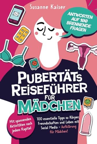 Pubertäts-Reiseführer für Mädchen - Antworten auf 100 brennende Fragen - Mit spannenden Aktivitäten nach jedem Kapitel - 100 essentielle Tipps zu ... Pubertätsreiseführer für Mädchen & Jungs)