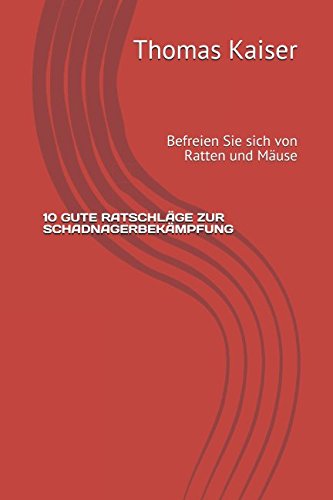 10 GUTE RATSCHLÄGE ZUR SCHADNAGERBEKÄMPFUNG: Befreien Sie sich von Ratten und Mäuse von Independently published