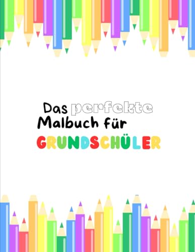 Das perfekte Malbuch für Grundschüler:: Für Jungen und Mädchen im Alter von 4-10 Jahren, über 100 Seiten mit verschiedensten Motiven Das perfekte Malbuch für Grundschüler:: Für Jungen und Mädchen im Alter von 4-10 Jahren, über 100 Seiten mit verschiedensten Motiven