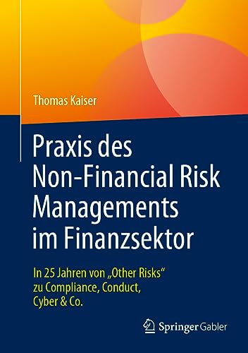 Praxis des Non-Financial Risk Managements im Finanzsektor: In 25 Jahren von „Other Risks“ zu Compliance, Conduct, Cyber & Co.