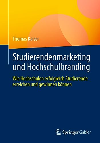 Studierendenmarketing und Hochschulbranding: Wie Hochschulen erfolgreich Studierende erreichen und gewinnen können von Springer Gabler