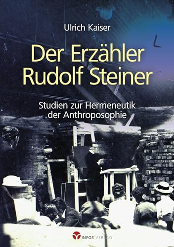Der Erzähler Rudolf Steiner: Studien zur Hermeneutik der Anthroposophie von Info 3 Verlag