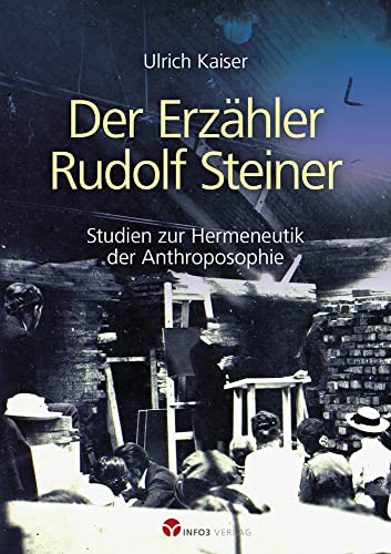 Der Erzähler Rudolf Steiner: Studien zur Hermeneutik der Anthroposophie von Info 3 Verlag