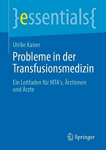 Probleme in der Transfusionsmedizin: Ein Leitfaden für MTA's, Ärztinnen und Ärzte (essentials) von Springer