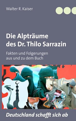 Die Alpträume des Dr. Thilo Sarrazin: Fakten und Folgerungen aus und zu dem Buch "Deutschland schafft sich ab" von Books on Demand GmbH