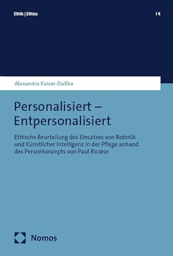 Entpersonalisiert: Ethische Beurteilung des Einsatzes von Robotik und Künstlicher Intelligenz in der Pflege anhand des Personkonzepts von Paul Ricœur: ... von Paul Ric¿ur (Ethik | Ethics)