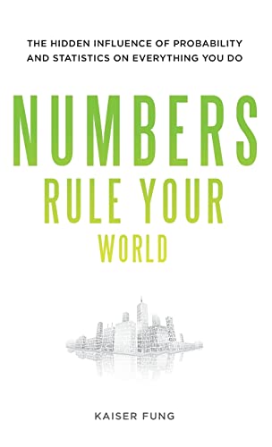 Numbers Rule Your World: The Hidden Influence of Probabilities and Statistics on Everything You Do: The Hidden Influence of Probability and Statistics on Everything You Do Numbers Rule Your World: The Hidden Influence of Probabilities and Statistics on Everything You Do: The Hidden Influence of Probability and Statistics on Everything You Do