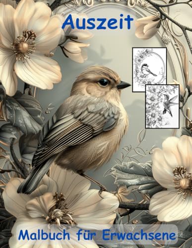 AUSZEIT Birds and Flowers -Malbuch für Erwachsene -Entspannung und Stressabbau -ein magisches Ausmalbuch mit 50 ausgewählten Motiven: -Ausmalbilder ... -Anti-Stress-Ausmalbilder Vögel und Blumen AUSZEIT Birds and Flowers -Malbuch für Erwachsene -Entspannung und Stressabbau -ein magisches Ausmalbuch mit 50 ausgewählten Motiven: -Ausmalbilder ... -Anti-Stress-Ausmalbilder Vögel und Blumen von Independently published