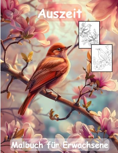 AUSZEIT Birds and Flowers -Malbuch für Erwachsene -Entspannung und Stressabbau -ein magisches Ausmalbuch mit 50 ausgewählten Motiven: -Ausmalbilder ... -Anti-Stress-Ausmalbilder Vögel und Blumen AUSZEIT Birds and Flowers -Malbuch für Erwachsene -Entspannung und Stressabbau -ein magisches Ausmalbuch mit 50 ausgewählten Motiven: -Ausmalbilder ... -Anti-Stress-Ausmalbilder Vögel und Blumen von Independently published