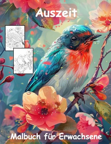 AUSZEIT Birds and Flowers -Malbuch für Erwachsene -Entspannung und Stressabbau -ein magisches Ausmalbuch mit 50 ausgewählten Motiven: -Ausmalbilder ... -Anti-Stress-Ausmalbilder Vögel und Blumen AUSZEIT Birds and Flowers -Malbuch für Erwachsene -Entspannung und Stressabbau -ein magisches Ausmalbuch mit 50 ausgewählten Motiven: -Ausmalbilder ... -Anti-Stress-Ausmalbilder Vögel und Blumen von Independently published