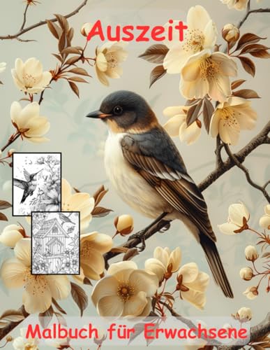 AUSZEIT Birds and Flowers -Malbuch für Erwachsene -Entspannung und Stressabbau -ein magisches Ausmalbuch mit 50 ausgewählten Motiven: -Ausmalbilder ... Vögel Blumen Schmetterlinge AUSZEIT Birds and Flowers -Malbuch für Erwachsene -Entspannung und Stressabbau -ein magisches Ausmalbuch mit 50 ausgewählten Motiven: -Ausmalbilder ... Vögel Blumen Schmetterlinge von Independently published
