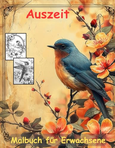 AUSZEIT Birds and Flowers -Malbuch für Erwachsene -Entspannung und Stressabbau -ein magisches Ausmalbuch mit 50 ausgewählten Motiven: -Ausmalbilder ... Vögel Blumen Schmetterlinge AUSZEIT Birds and Flowers -Malbuch für Erwachsene -Entspannung und Stressabbau -ein magisches Ausmalbuch mit 50 ausgewählten Motiven: -Ausmalbilder ... Vögel Blumen Schmetterlinge von Independently published