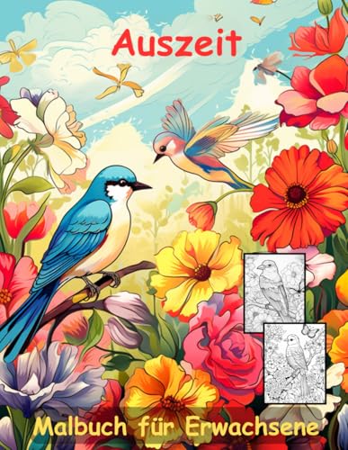 AUSZEIT Birds and Flowers -Malbuch für Erwachsene -Entspannung und Stressabbau -ein magisches Ausmalbuch mit 50 ausgewählten Motiven: -Ausmalbilder ... Vögel Blumen Schmetterlinge AUSZEIT Birds and Flowers -Malbuch für Erwachsene -Entspannung und Stressabbau -ein magisches Ausmalbuch mit 50 ausgewählten Motiven: -Ausmalbilder ... Vögel Blumen Schmetterlinge von Independently published