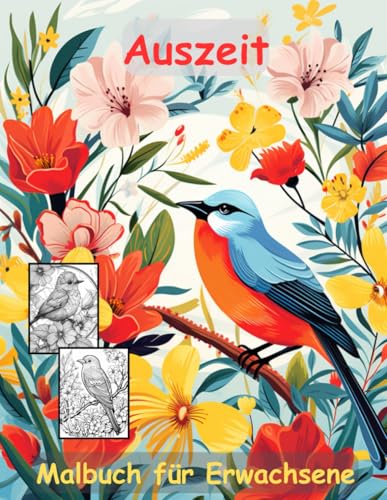 AUSZEIT Birds and Flowers -Malbuch für Erwachsene -Entspannung und Stressabbau -ein magisches Ausmalbuch mit 50 ausgewählten Motiven: -Ausmalbilder ... Vögel Blumen Schmetterlinge AUSZEIT Birds and Flowers -Malbuch für Erwachsene -Entspannung und Stressabbau -ein magisches Ausmalbuch mit 50 ausgewählten Motiven: -Ausmalbilder ... Vögel Blumen Schmetterlinge von Independently published