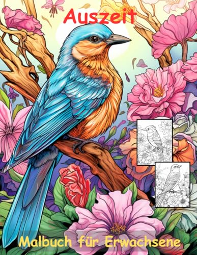 AUSZEIT Birds and Flowers -Malbuch für Erwachsene -Entspannung und Stressabbau -ein magisches Ausmalbuch mit 50 ausgewählten Motiven: -Ausmalbilder ... Vögel Blumen Schmetterlinge AUSZEIT Birds and Flowers -Malbuch für Erwachsene -Entspannung und Stressabbau -ein magisches Ausmalbuch mit 50 ausgewählten Motiven: -Ausmalbilder ... Vögel Blumen Schmetterlinge von Independently published