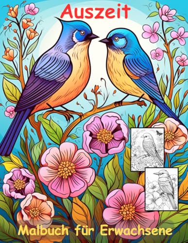 AUSZEIT Vögel und Blumen -Malbuch für Erwachsene -Entspannung und Stressabbau -ein magisches Ausmalbuch mit 50 ausgewählten Motiven: -Ausmalbilder ... Birds and Flowers Schmetterlinge AUSZEIT Vögel und Blumen -Malbuch für Erwachsene -Entspannung und Stressabbau -ein magisches Ausmalbuch mit 50 ausgewählten Motiven: -Ausmalbilder ... Birds and Flowers Schmetterlinge von Independently published