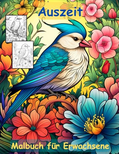 AUSZEIT Vögel und Blumen -Malbuch für Erwachsene -Entspannung und Stressabbau -ein magisches Ausmalbuch mit 50 ausgewählten Motiven: -Ausmalbilder ... Birds and Flowers Schmetterlinge AUSZEIT Vögel und Blumen -Malbuch für Erwachsene -Entspannung und Stressabbau -ein magisches Ausmalbuch mit 50 ausgewählten Motiven: -Ausmalbilder ... Birds and Flowers Schmetterlinge von Independently published