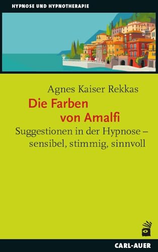 Die Farben von Amalfi: Suggestionen in der Hypnose – sensibel, stimmig, sinnvoll (Hypnose und Hypnotherapie) von Carl-Auer Verlag GmbH