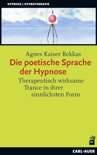 Die poetische Sprache der Hypnose: Therapeutisch wirksame Trance in ihrer sinnlichsten Form (Hypnose und Hypnotherapie)