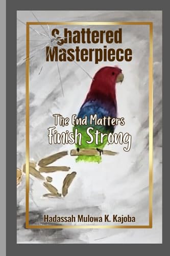Shattered Masterpiece: The End Matters Finish Strong Shattered Masterpiece: The End Matters Finish Strong von Platypus Publishing