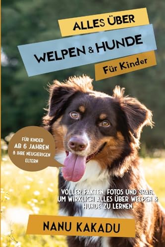 Alles über Welpen & Hunde für Kinder: Voller Fakten, Fotos und Spaß, um wirklich alles über Welpen & Hunde zu lernen