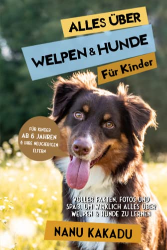 Alles über Welpen & Hunde für Kinder: Voller Fakten, Fotos und Spaß, um wirklich alles über Welpen & Hunde zu lernen von Admore Publishing