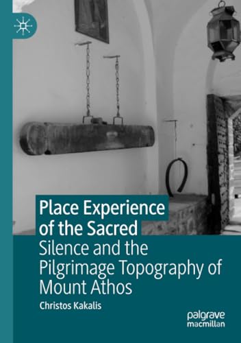 Place Experience of the Sacred: Silence and the Pilgrimage Topography of Mount Athos Place Experience of the Sacred: Silence and the Pilgrimage Topography of Mount Athos von Palgrave Macmillan