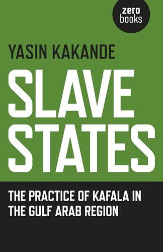 Slave States: The Practice of Kafala in the Gulf Arab Region von Zero Books
