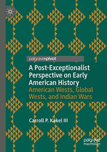A Post-Exceptionalist Perspective on Early American History: American Wests, Global Wests, and Indian Wars von Palgrave Pivot