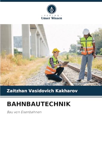 BAHNBAUTECHNIK: Bau von Eisenbahnen von Verlag Unser Wissen