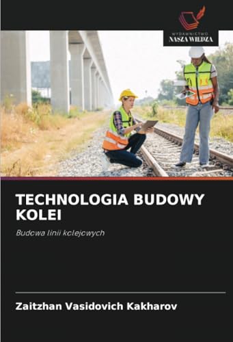 TECHNOLOGIA BUDOWY KOLEI: Budowa linii kolejowych von Wydawnictwo Nasza Wiedza