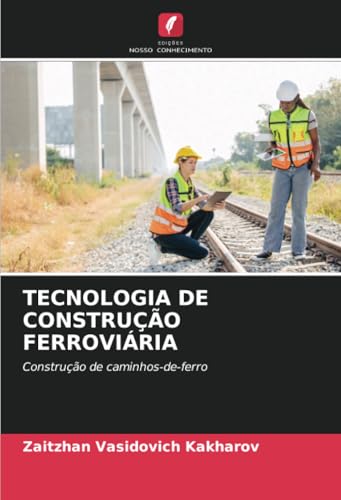 TECNOLOGIA DE CONSTRUÇÃO FERROVIÁRIA: Construção de caminhos-de-ferro von Edições Nosso Conhecimento