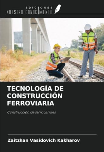 TECNOLOGÍA DE CONSTRUCCIÓN FERROVIARIA: Construcción de ferrocarriles von Ediciones Nuestro Conocimiento