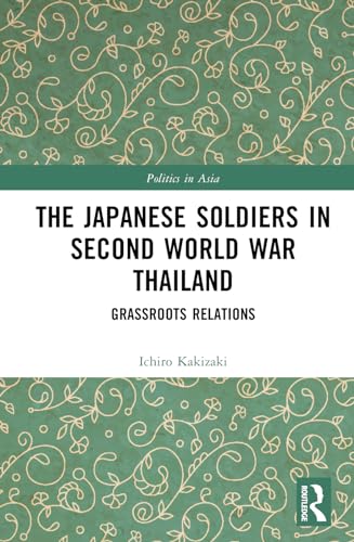 The Japanese Soldiers in Second World War Thailand: Grassroots Relations (Politics in Asia) von Routledge