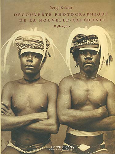 Découverte photographique de la Nouvelle-Calédonie 1848-1900: ACTES SUD von Actes Sud